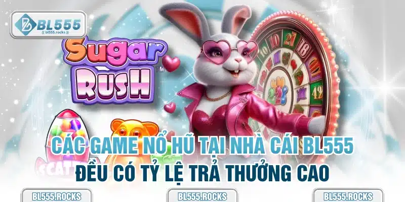 Các game nổ hũ tại nhà cái BL555 đều có tỷ lệ trả thưởng cao
