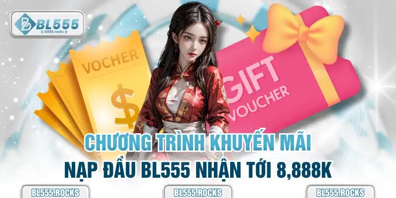 Chương trình khuyến mãi nạp đầu BL555 nhận tới 8,888K