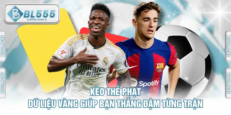 Kèo Thẻ Phạt - Dữ Liệu Vàng Giúp Bạn Thắng Đậm Từng Trận