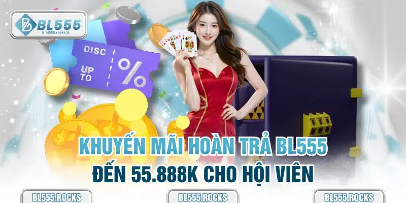 Khuyến mãi hoàn trả BL555 đến 55.888K cho hội viên