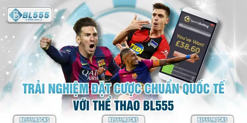Trải nghiệm đặt cược chuẩn quốc tế với thể thao BL555